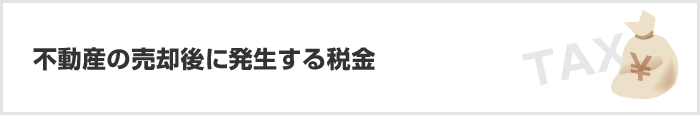 不動産の売却後に発生する税金