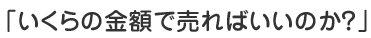 いくらの金額で売ればいいのか？