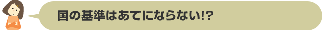 国の基準はあてにならない！？